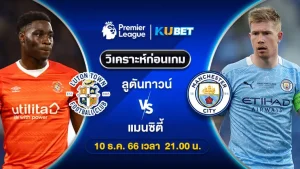 วิเคราะห์บอล ลูตันทาวน์ พบ แมนซิตี้ พรีเมียร์ลีก 10ธ.ค.66 เวลา21.00น. by KUBET