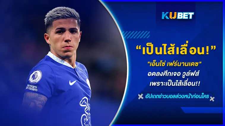 “เอ็นโซ่ เฟร์นานเดซ” อดลงศึกเจอ วูล์ฟส์  เพราะเป็นไส้เลื่อน!!- KUBET