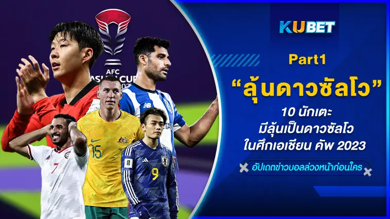 10 นักเตะ มีลุ้นเป็นดาวซัลโว ในศึกเอเชียน คัพ 2023  EP.1 – KUBET