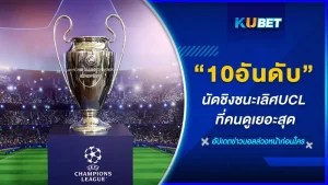 10อันดับนัดชิงชนะเลิศUCL ที่คนดูเยอะสุด - KUBET