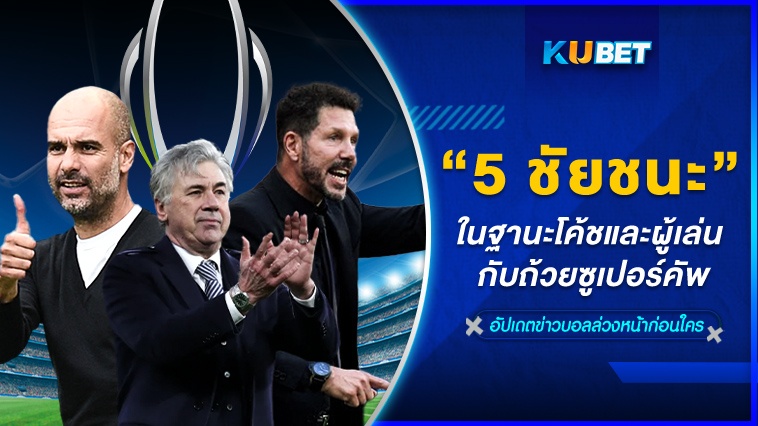 5 ชัยชนะในฐานะโค้ชและผู้เล่น กับถ้วยซูเปอร์คัพ – KUBET