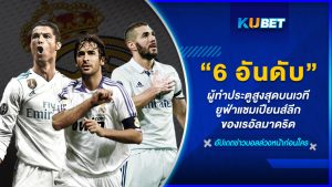 6 อันดับผู้ทำประตูสูงสุดบนเวทียูฟ่าแชมเปียนส์ลีกของเรอัลมาดริด – KUBET