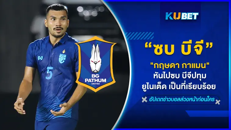 “กฤษดา กาแมน” หันไปซบ บีจีปทุม ยูไนเต็ด เป็นที่เรียบร้อย  – KUBET