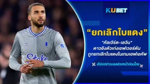 "คัลเวิร์ต-เลวิน" ดาวยิงตัวเก่งเอฟเวอร์ตัน ถูกยกเลิกใบแดงในเกมเอฟเอคัพ อะไรเป็นสาเหตุที่ทำให้กองหน้าของทอฟฟี่สีน้ำเงินโดนใบแดงและถูกยกเลิกในภายหลังวันนี้ KUBET ได้รวบรวมข้อมูลมาให้คุณแล้วที่นี่