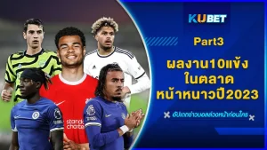ผลงาน10แข้ง ในตลาดหน้าหนาวปี2023 Part3 - KUBET