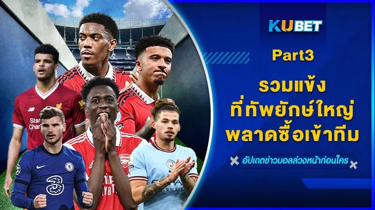 รวมแข้งที่ทัพยักษ์ใหญ่พลาดซื้อเข้าทีม Part3 – KUBET