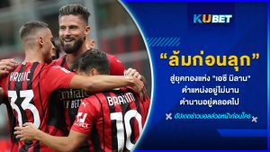 ล้มก่อนลุก สู่ยุคทองแห่ง "เอซี มิลาน" ตำแหน่งอยู่ไม่นาน ตำนานอยู่ตลอดไป – KUBET