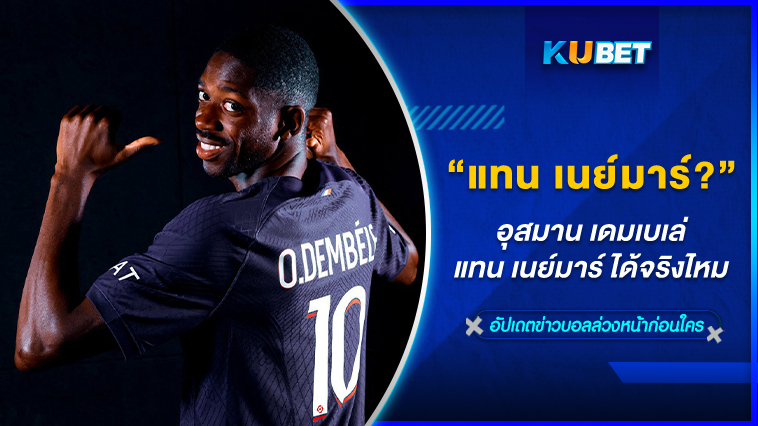 อุสมาน เดมเบเล่ แทน เนย์มาร์ ได้จริงไหม – KUBET