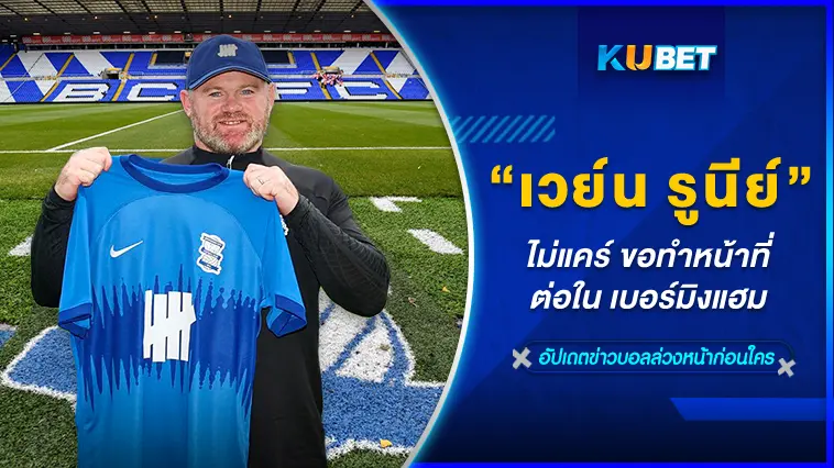 “เวย์น รูนีย์ ” ไม่แคร์ ขอทำหน้าที่ต่อใน เบอร์มิงแฮม- KUBET