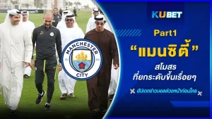 แมนซิตี้ สโมสรที่ยกระดับขึ้นเรื่อยๆ Part1 - KUBET