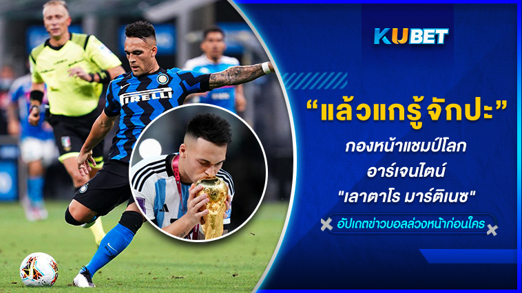  แล้วแกรู้จักกองหน้าแชมป์โลกอาร์เจนไตน์ “เลาตาโร มาร์ติเนซ” ปะ? – KUBET