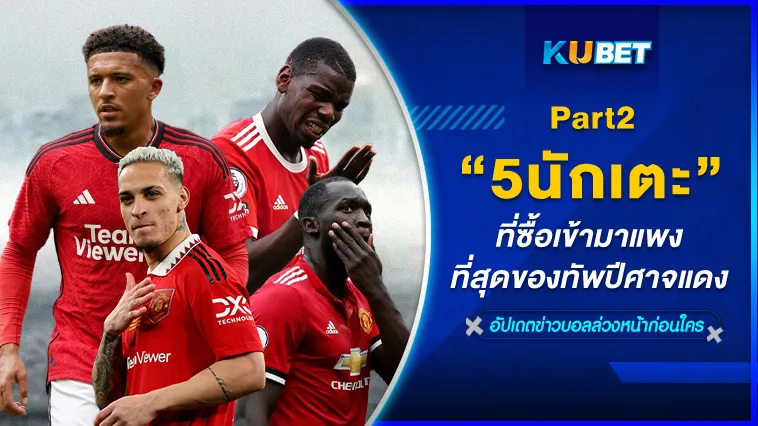 5นักเตะที่ซื้อเข้ามาแพงที่สุดของทัพปีศาจแดง Part2 – KUBET
