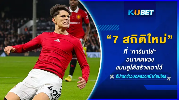 7 สถิติใหม่ที่ “การ์นาโช่” อนาคตของแมนยูได้สร้างเอาไว้  – KUBET