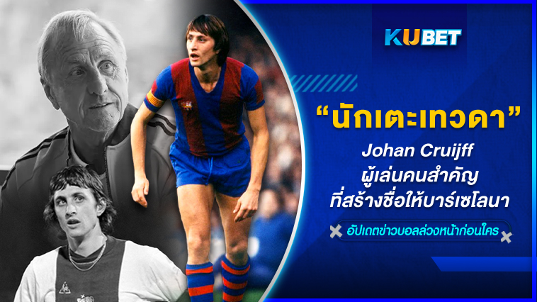 Johan Cruijff “นักเตะเทวดา” ผู้สง่างาม หนึ่งในผู้เล่นคนสำคัญที่สร้างชื่อให้บาร์เซโลนา – KUBET