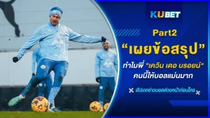 KUBET เผยข้อสรุปทำไมพี่ เดอ บรอยน์ คนนี้ให้บอลแม่นมาก [Part2]