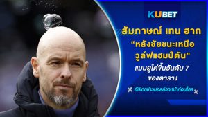 เผยบทสัมภาษณ์ เทน ฮาก กับ MUTV และ TNT Sports หลังชัยชนะเหนือวูล์ฟแฮมป์ตัน 4 -3 ไต่ขึ้นอันดับ 7 ของตาราง - KUBET