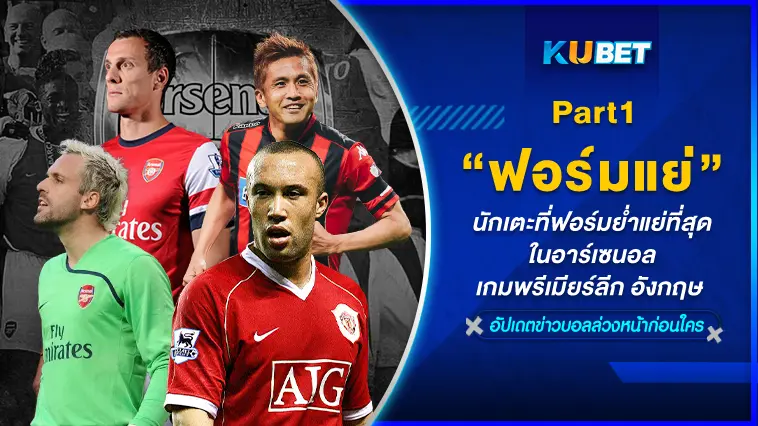 นักเตะที่ฟอร์มย่ำแย่ที่สุดในอาร์เซนอล เกมพรีเมียร์ลีก อังกฤษ  EP.1- KUBET