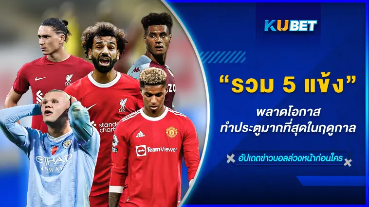รวม 5 แข้ง พลาดโอกาสทำประตูมากที่สุดในฤดูกาล- KUBET