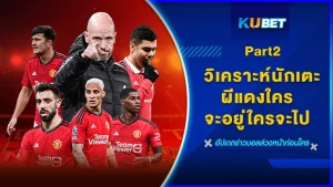 วิเคราะห์นักเตะผีแดงใครจะอยู่ใครจะไป Part2 - KUBET