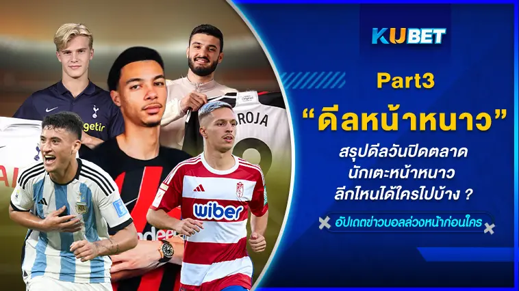 สรุปดีลวันปิดตลาดนักเตะหน้าหนาว ลีกไหนได้ใครไปบ้าง EP.3- KUBET