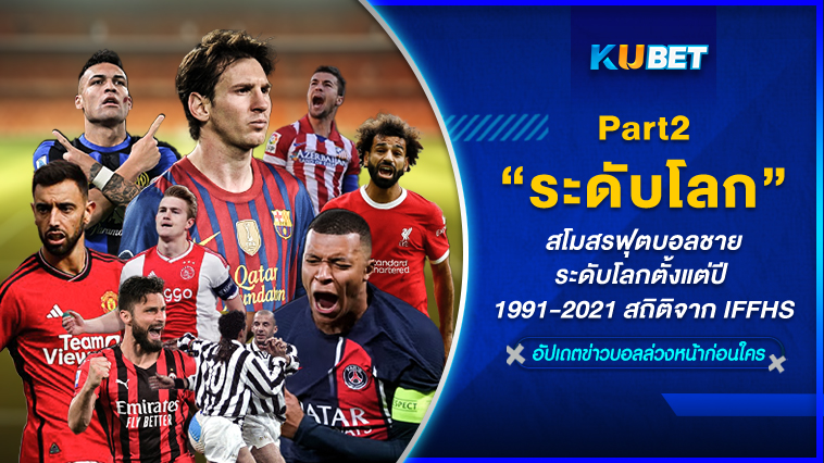 สโมสรฟุตบอลชายระดับโลกตั้งแต่ปี 1991-2021 สถิติจาก IFFHS EP.2- KUBET