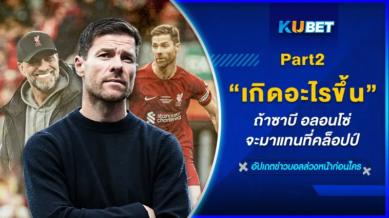 เกิดอะไรขึ้นถ้าซาบี อลอนโซ่ จะมาแทนที่คล็อปป์ Part2 – KUBET