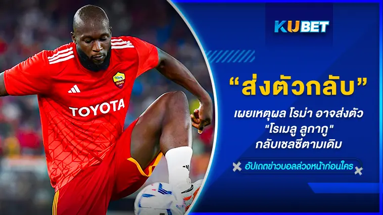 เผยเหตุผล โรม่า อาจส่งตัว “โรเมลู ลูกากู” กลับเชลซีตามเดิม – KUBET