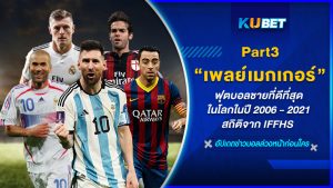 เพลย์เมกเกอร์ฟุตบอลชายที่ดีที่สุดในโลกในปี 2006 - 2021สถิติจาก IFFHS EP.3 – KUBET