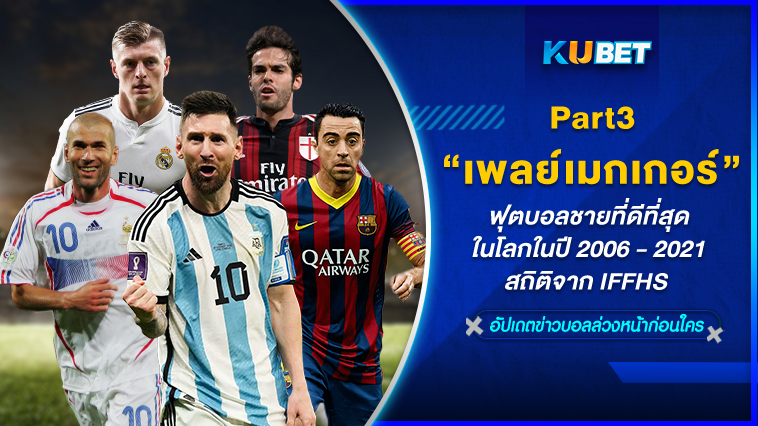 เพลย์เมกเกอร์ฟุตบอลชายที่ดีที่สุดในโลกในปี 2006 – 2021สถิติจาก IFFHS EP.3 – KUBET