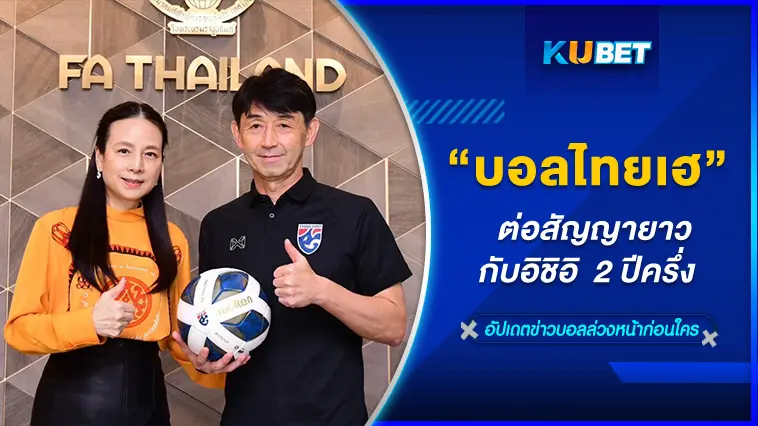แฟนบอลไทยมีเฮ!!  มาดามแป้งต่อสัญญายาวกับอิชิอิ  2 ปีครึ่ง  – KUBET