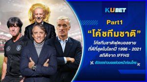 โค้ชทีมชาติฟุตบอลชายที่ดีที่สุดในโลกปี 1996 - 2021สถิติจาก IFFHS EP.1 – KUBET
