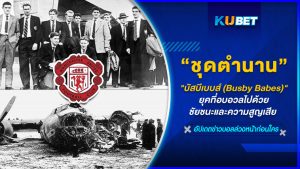 "บัสบีเบบส์ (Busby Babes)" ชุดตำนานนักเตะแมนยู ยุคที่อบอวลไปด้วยชัยชนะและความสูญเสีย – KUBET