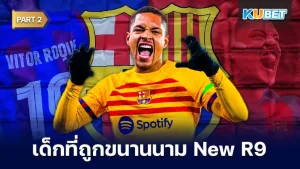 วิตอร์ โรเก้ สมบัติล้ำค่าแห่งบาร์ซ่า เด็กหนุ่มที่ถูกขนานนาม New R9 [Part2] - KUBET