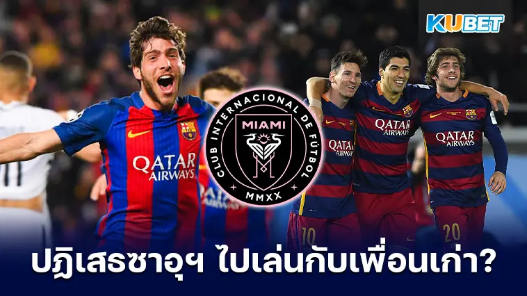 “แซร์จี้ โรแบร์โต้” ปฏิเสธซาอุฯ เพื่อไปเล่นกับเพื่อนเก่าที่ อินเตอร์ ไมอามี – KUBET