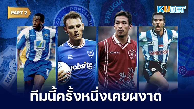 10 สโมสรที่ครั้งหนึ่งเคยผงาดมาก่อน Part2 – KUBET