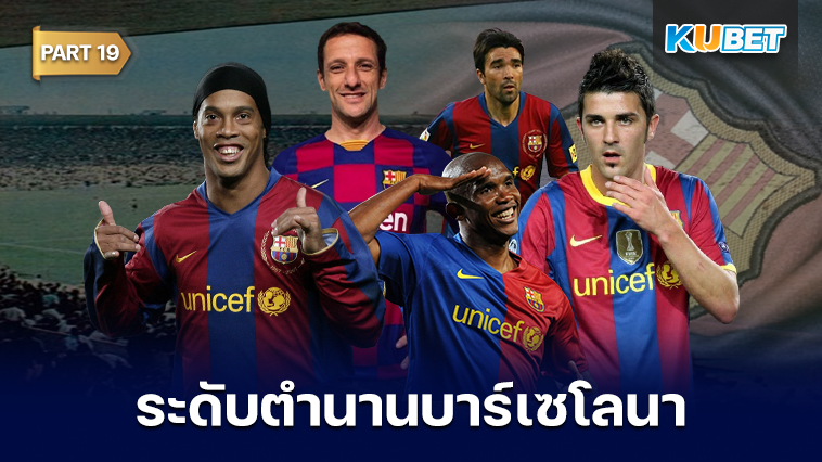 108 นักเตะระดับตำนานของสโมสรบาร์เซโลนาที่ถูกจารึกชื่อเอาไว้ตลอดกาล EP.19 – KUBET