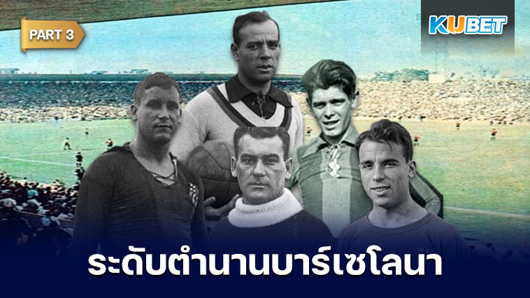 108 นักเตะระดับตำนานของสโมสรบาร์เซโลนาที่ถูกจารึกชื่อเอาไว้ตลอดกาล EP.3 – KUBET