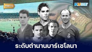 108 นักเตะระดับตำนานของสโมสรบาร์เซโลนาที่ถูกจารึกชื่อเอาไว้ตลอดกาล EP.5 – KUBET