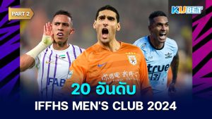 20 อันดับ IFFHS MEN'S CLUB ประจำทวีปปี 2024 สถิติโดย IFFHS EP.2 – KUBET