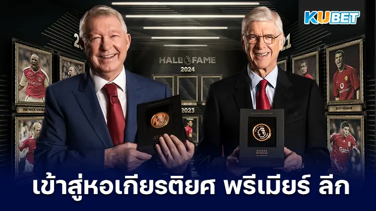 เปิด 2 กุนซือผู้ยิ่งใหญ่ในพรีเมียร์ลีก ได้เข้าสู่หอเกียรติยศเป็นที่เรียบร้อยแล้ว – KUBET