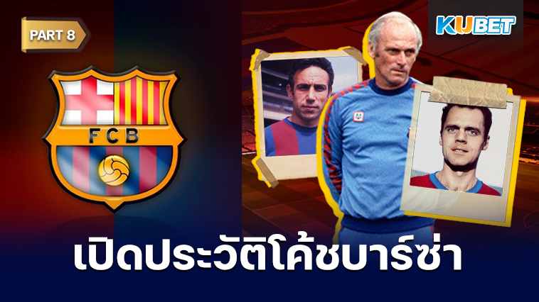 เปิดประวัติโค้ชประจำสโมสรบาร์เซโลนาตั้งแต่ปี 1912 – ปัจจุบัน EP.8 – KUBET