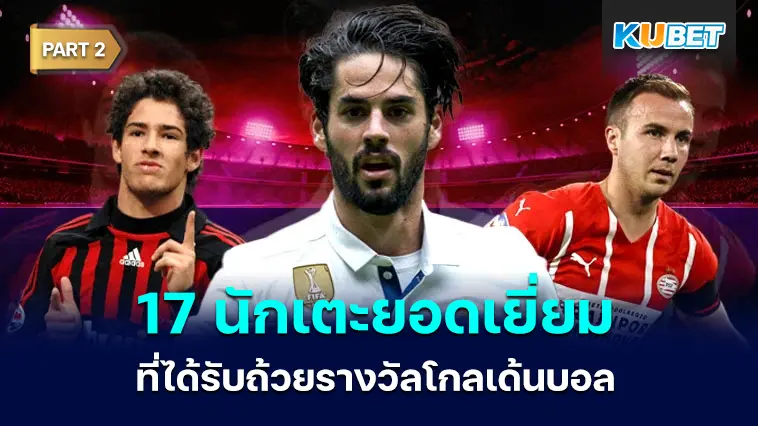 17 นักเตะยอดเยี่ยมที่ได้รับถ้วยรางวัลโกลเด้นบอล Part 2 – KUBET