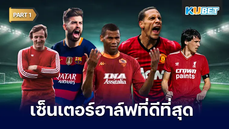 25 อันดับ เซ็นเตอร์ฮาล์ฟที่ดีที่สุดตลอดกาล EP.1 – KUBET