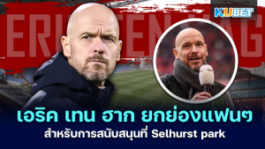 เอริค เทน ฮาก ยกย่องแฟนๆ สำหรับการสนับสนุนที่ selhurst park  - KUBET