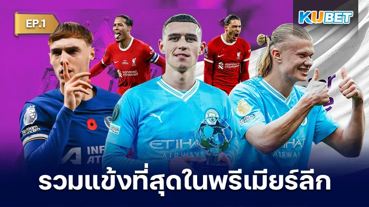 รวมแข้งที่สุดในพรีเมียร์ลีก 2023-24 EP.1 – KUBET