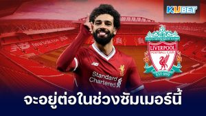 ลิเวอร์พูลคาดว่า Mohamed Salah จะอยู่ต่อในช่วงซัมเมอร์นี้  - KUBET