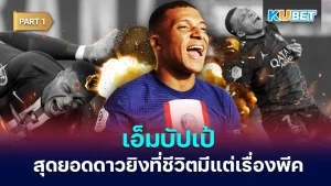 เอ็มบัปเป้ สุดยอดดาวยิงที่ชีวิตมีแต่เรื่องพีค Part1 - KUBET