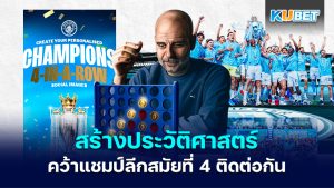 แมนซิตีสร้างประวัติศาสตร์คว้าแชมป์พรีเมียร์ลีกสมัยที่ 4 ติดต่อกัน- KUBET