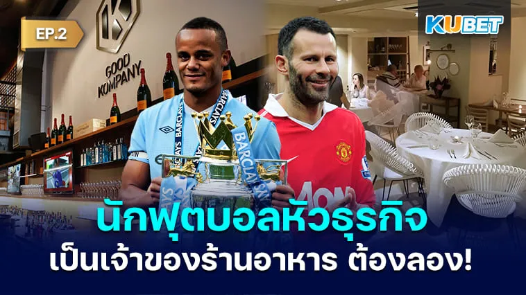 10 นักฟุตบอลหัวธุรกิจที่เป็นเจ้าของร้านอาหาร ชาตินี้ต้องไปลอง! EP.2 – KUBET