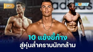 10 แข้งขี้ก้างสู่หุ่นล่ำสุดแซ่บคราบนักกล้าม EP.1 - KUBET